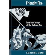 Friendly Fire American Images of the Vietnam War