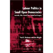 Labour Politics in Small Open Democracies Australia, Chile, Ireland, New Zealand and Uruguay