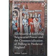 Ecclesiastical Lordship, Seigneurial Power and the Commercialization of Milling in Medieval England