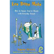 Les Bons Mots: How to Amaze Tout Le Monde With Everyday French