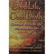 Good Life, Good Death : Tibetan Wisdom on Reincarnation