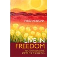Live in Freedom Reflections on Limits, Dreams and the Essential