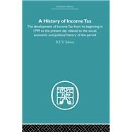History of Income Tax: the Development of Income Tax from its beginning in 1799 to the present day related to the social, economic and political history of the period
