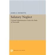 Salutary Neglect; Colonial Administration Under the Duke of Newcastle,