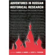 Adventures in Russian Historical Research: Reminiscences of American Scholars from the Cold War to the Present: Reminiscences of American Scholars from the Cold War to the Present