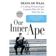 Our Inner Ape : A Leading Primatologist Explains Why We Are Who We Are