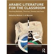 Arabic Literature for the Classroom: Teaching Methods, Theories, Themes and Texts