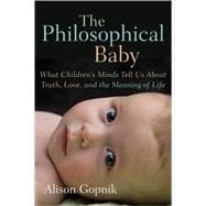 The Philosophical Baby: What Children's Minds Tell Us About Truth, Love, and the Meaning of Life