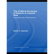 The Political Economy of Reform in Central Asia: Uzbekistan under Authoritarianism