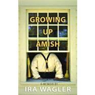Growing up Amish : A Memoir