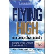Flying High in a Competitive Industry Secrets of the World's Leading Airline