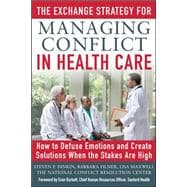 The Exchange Strategy for Managing Conflict in Healthcare: How to Defuse Emotions and Create Solutions when the Stakes are High