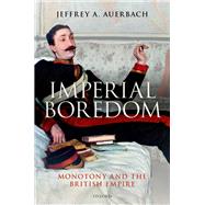 Imperial Boredom Monotony and the British Empire