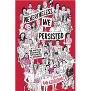 Nevertheless, We Persisted 48 Voices of Defiance, Strength, and Courage