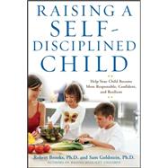 Raising a Self-Disciplined Child : Help Your Child Become More Responsible, Confident, and Resilient