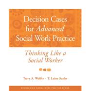 Decision Cases for Advanced Social Work Practice Thinking Like a Social Worker