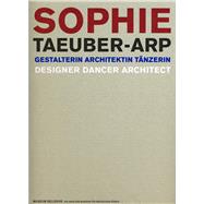 Sophie Taeuber-Arp: Designer, Dancer, Architect/ Gestalterin, Architektin, Tanzerin