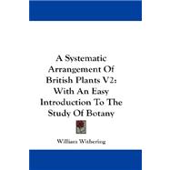 Systematic Arrangement of British Plants V2 : With an Easy Introduction to the Study of Botany