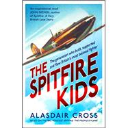 The Spitfire Kids The generation who built, supported and flew Britain’s most beloved fighter