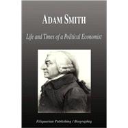 Adam Smith - Life and Times of a Political Economist (Biography)