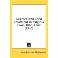 Negroes and Their Treatment in Virginia from 1865-1867