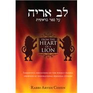 From the Heart of a Lion Insightful Discourses on the Weekly Parsha Crowned by Inspirational Personal Stories