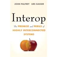 Interop The Promise and Perils of Highly Interconnected Systems