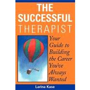The Successful Therapist Your Guide to Building the Career You've Always Wanted