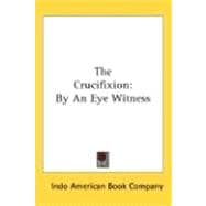 The Crucifixion: By an Eye Witness