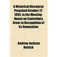 A Historical Discourse Preached October 27, 1895, in the Meeting-house on Canterbury Grear in Recognition of Its Renovation