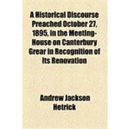 A Historical Discourse Preached October 27, 1895, in the Meeting-house on Canterbury Grear in Recognition of Its Renovation