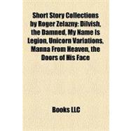 Short Story Collections by Roger Zelazny : Dilvish, the Damned, My Name Is Legion, Unicorn Variations, Manna from Heaven, the Doors of His Face