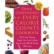 Dana Carpender's Every Calorie Counts Cookbook 500 Great-Tasting, Sugar-Free, Low-Calorie Recipes that the Whole Family Will Love