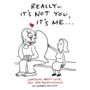 Really-It's Not You, It's Me Cartoons About Love, Sex and Relationships