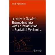 Lectures in Classical Thermodynamics with an Introduction to Statistical Mechanics