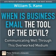 When Is Business Email the Tool of the Devil: Communicating Well Through This Overlooked Medium