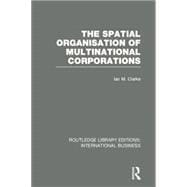 The Spatial Organisation of Multinational Corporations (RLE International Business)