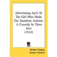 Advertising April or the Girl Who Made the Sunshine Jealous : A Comedy in Three Acts (1922)