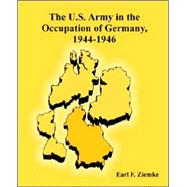 The U.s. Army in the Occupation of Germany, 1944-1946