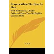 Prayers When the Door Is Shut : With Reflections, Chiefly Collected from the Old English Divines (1870)