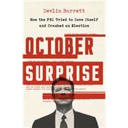 October Surprise How the FBI Tried to Save Itself and Crashed an Election
