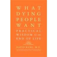 What Dying People Want Practical Wisdom For The End Of Life