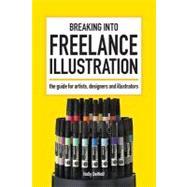 Breaking into Freelance Illustration : A Guide for Artists, Designers and Illustrators