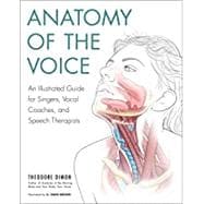 Anatomy of the Voice An Illustrated Guide for Singers, Vocal Coaches, and Speech Therapists