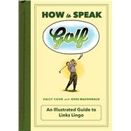 How to Speak Golf An Illustrated Guide to Links Lingo