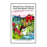 Blood-Lust Chickens and Renegade Sheep : A First Timer's Guide to Country Living