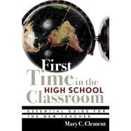 First Time in the High School Classroom Essential Guide for the New Teacher
