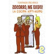 Socorro, me oxido!/ Help, I'm Intoxicating Myself: La Cocina Anti-aging/ The Anti-Aging Cousine