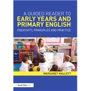 A Guided Reader to Early Years and Primary English: Creativity, principles and practice