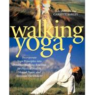 Walking Yoga : Incorporate Yoga Principles into Dynamic Walking Routines for Physical Health, Mental Peace, and Spiritual Enrichment